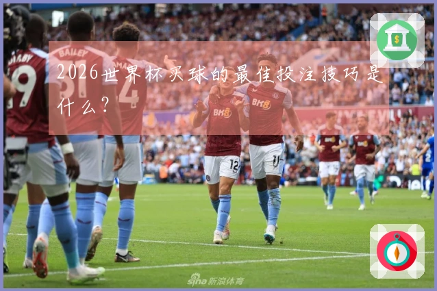 2026世界杯买球的最佳投注技巧是什么？