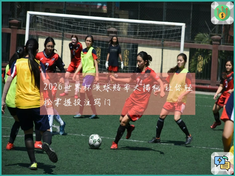 2026世界杯滚球赔率大揭秘 让你轻松掌握投注窍门