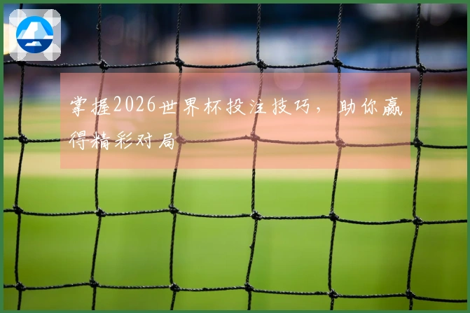 掌握2026世界杯投注技巧，助你赢得精彩对局