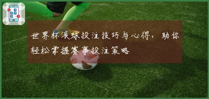 世界杯滚球投注技巧与心得，助你轻松掌握赛事投注策略