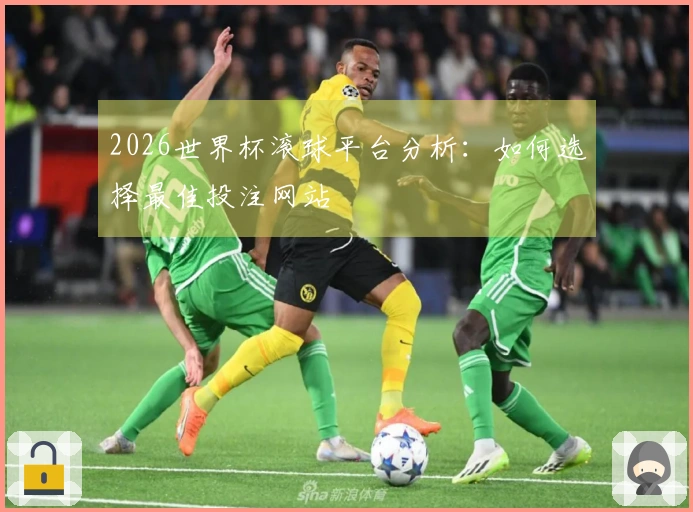 2026世界杯滚球平台分析：如何选择最佳投注网站
