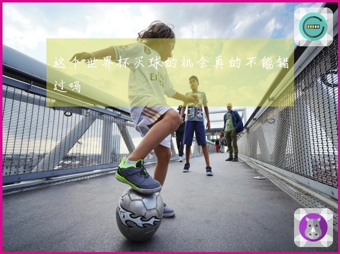 这个世界杯买球的机会真的不能错过吗