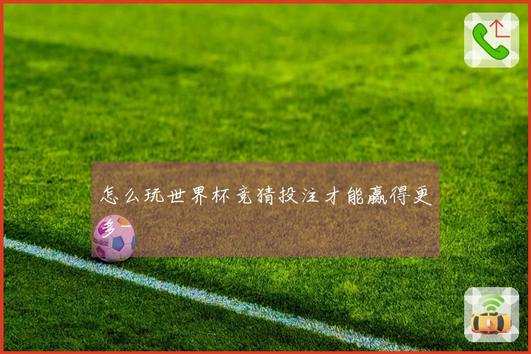 怎么玩世界杯竞猜投注才能赢得更多-